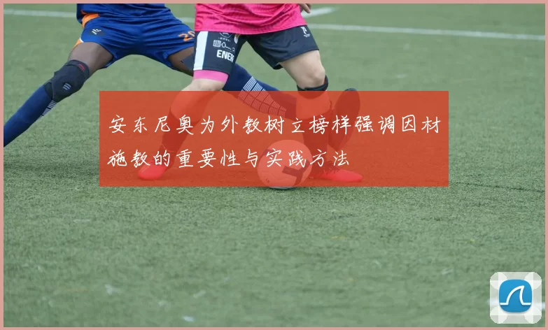 安东尼奥为外教树立榜样强调因材施教的重要性与实践方法